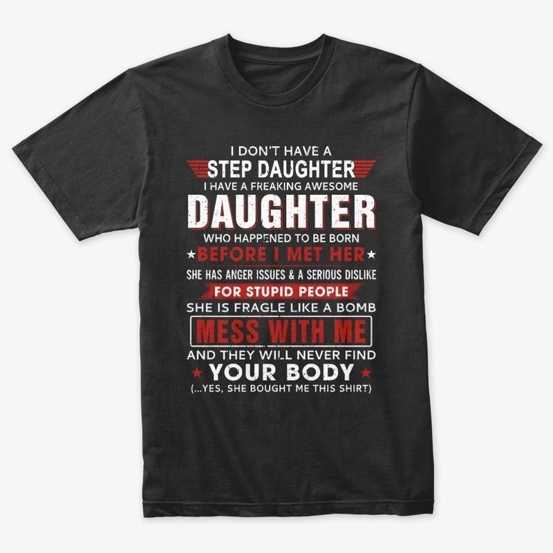 I Don't Have a Step Daughter T Shirts