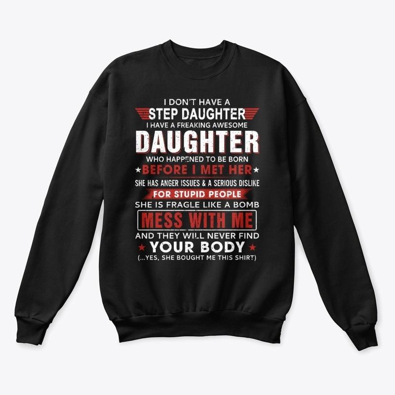 I Don't Have a Step Daughter T Shirts